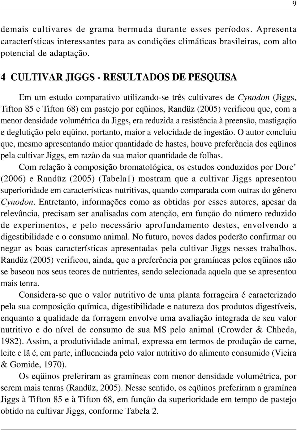 menor densidade volumétrica da Jiggs, era reduzida a resistência à preensão, mastigação e deglutição pelo eqüino, portanto, maior a velocidade de ingestão.