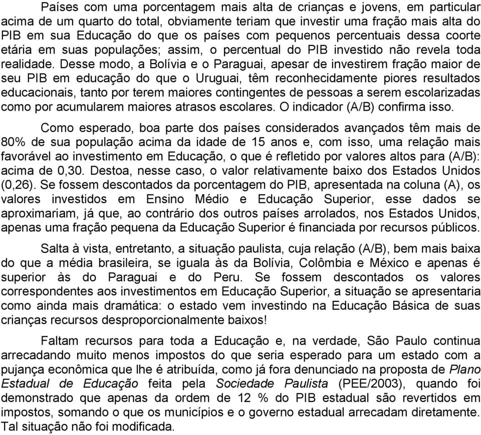 Desse modo, a Bolívia e o Paraguai, apesar de investirem fração maior de seu PIB em educação do que o Uruguai, têm reconhecidamente piores resultados educacionais, tanto por terem maiores