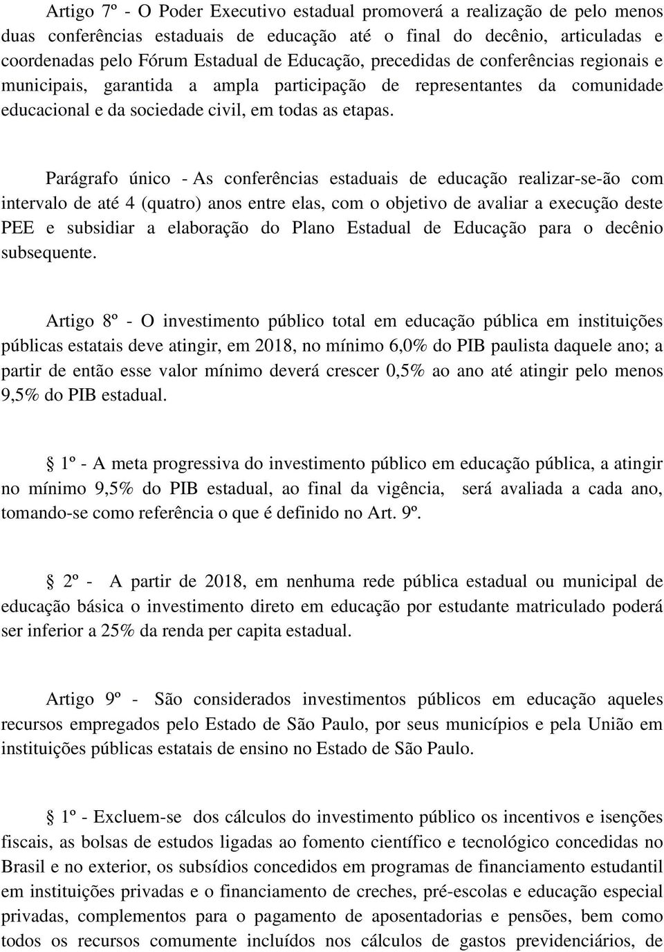 Parágrafo único - As conferências estaduais de educação realizar-se-ão com intervalo de até 4 (quatro) anos entre elas, com o objetivo de avaliar a execução deste PEE e subsidiar a elaboração do