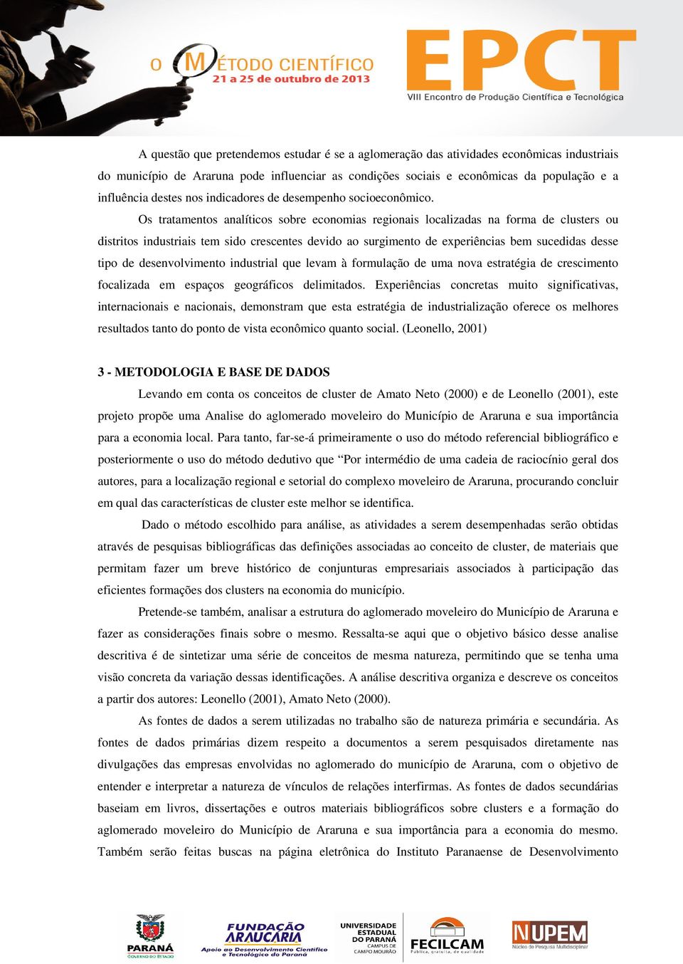 Os tratamentos analíticos sobre economias regionais localizadas na forma de clusters ou distritos industriais tem sido crescentes devido ao surgimento de experiências bem sucedidas desse tipo de