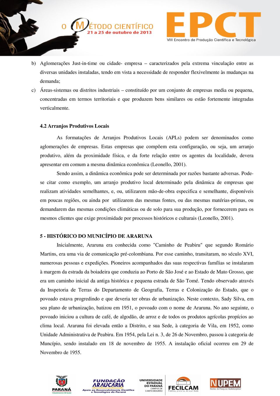 integradas verticalmente. 4.2 Arranjos Produtivos Locais As formatações de Arranjos Produtivos Locais (APLs) podem ser denominados como aglomerações de empresas.