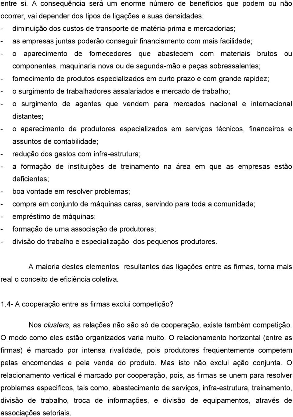 mercadorias; - as empresas juntas poderão conseguir financiamento com mais facilidade; - o aparecimento de fornecedores que abastecem com materiais brutos ou componentes, maquinaria nova ou de