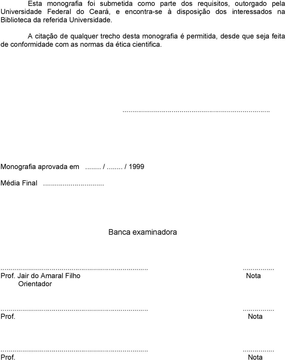 A citação de qualquer trecho desta monografia é permitida, desde que seja feita de conformidade com as normas da ética