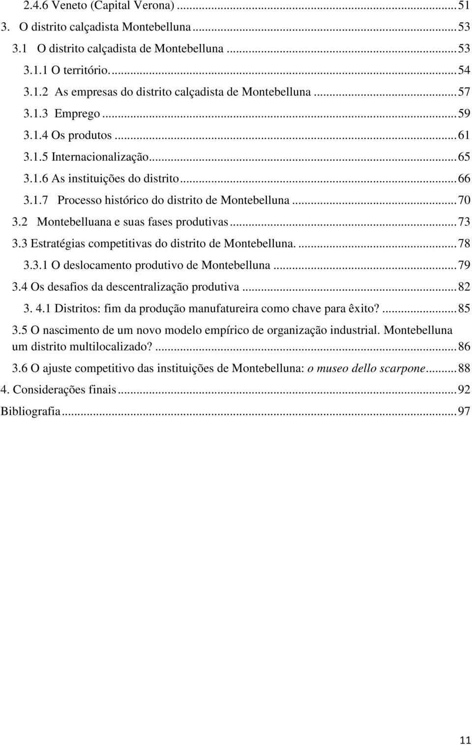 2 Montebelluana e suas fases produtivas... 73 3.3 Estratégias competitivas do distrito de Montebelluna.... 78 3.3.1 O deslocamento produtivo de Montebelluna... 79 3.