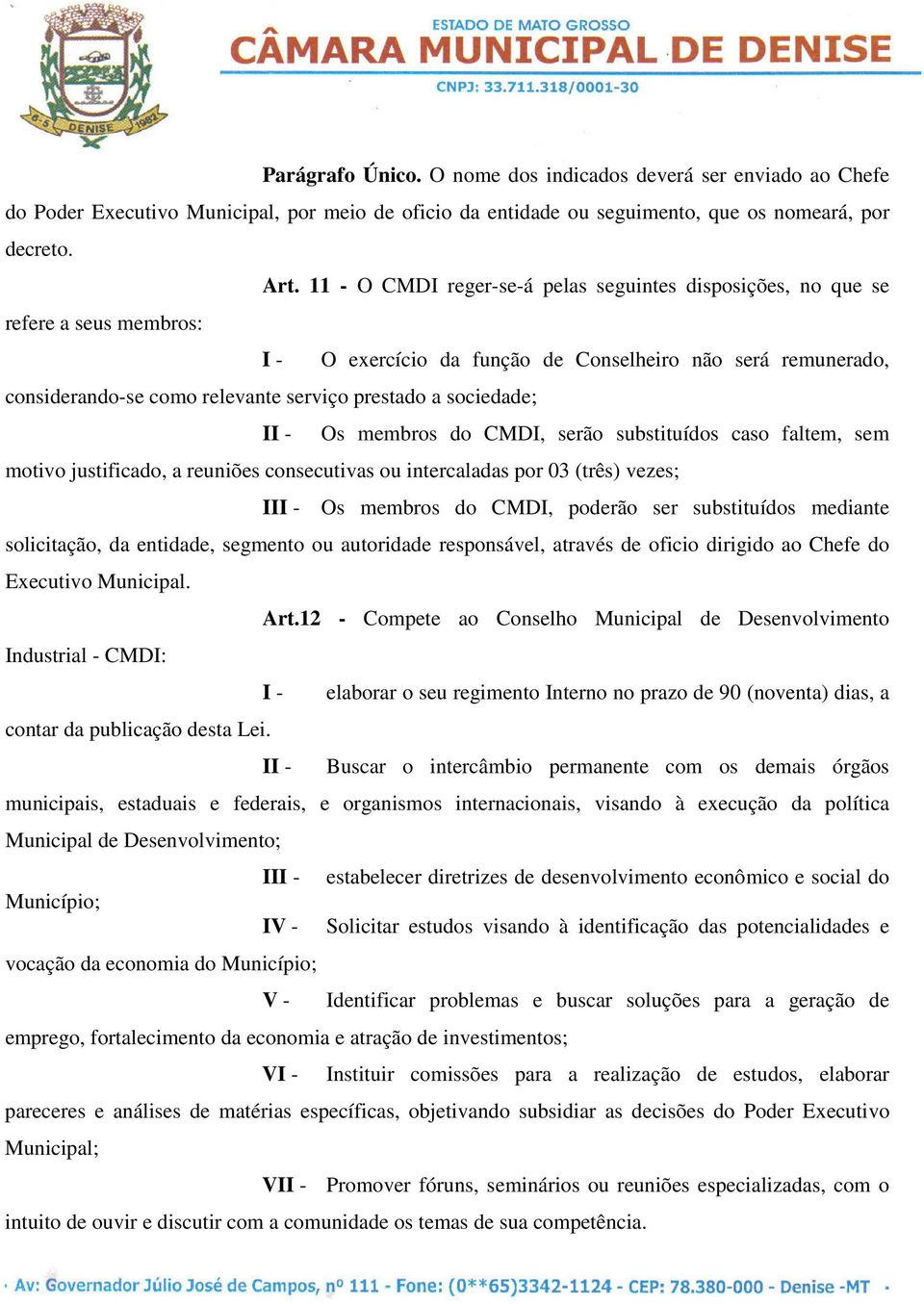 sociedade; II - Os membros do CMDI, serão substituídos caso faltem, sem motivo justificado, a reuniões consecutivas ou intercaladas por 03 (três) vezes; III - Os membros do CMDI, poderão ser