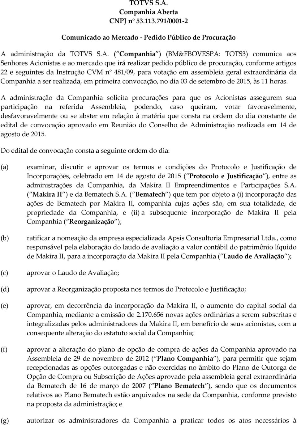 791/0001-2 Comunicado ao Mercado - Pedido Público de Procuração A administração da  ( Companhia ) (BM&FBOVESPA: TOTS3) comunica aos Senhores Acionistas e ao mercado que irá realizar pedido público de