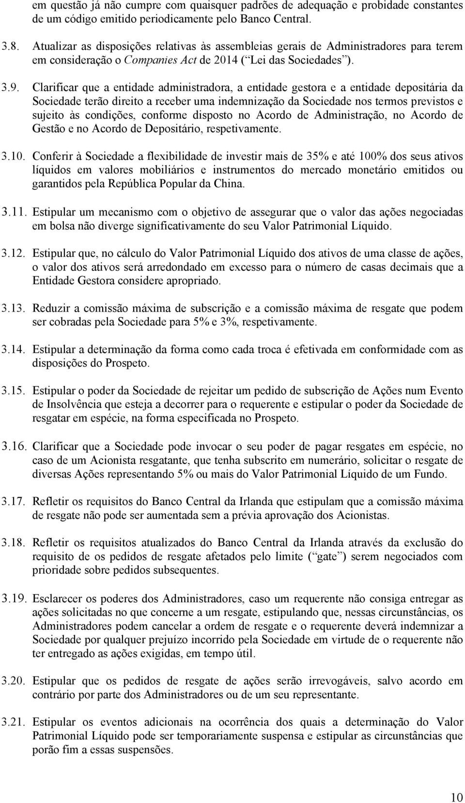 Clarificar que a entidade administradora, a entidade gestora e a entidade depositária da Sociedade terão direito a receber uma indemnização da Sociedade nos termos previstos e sujeito às condições,