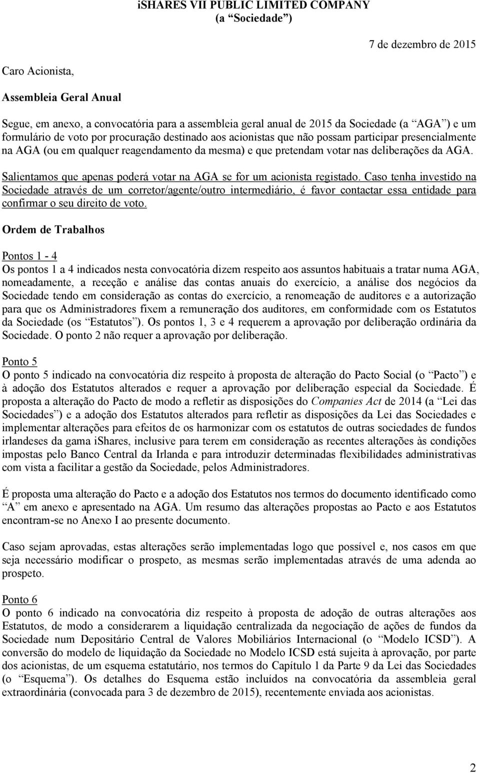 da AGA. Salientamos que apenas poderá votar na AGA se for um acionista registado.