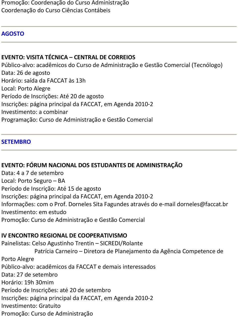 Administração e Gestão Comercial SETEMBRO EVENTO: FÓRUM NACIONAL DOS ESTUDANTES DE ADMINISTRAÇÃO Data: 4 a 7 de setembro Local: Porto Seguro BA Período de Inscrição: Até 15 de agosto Inscrições: