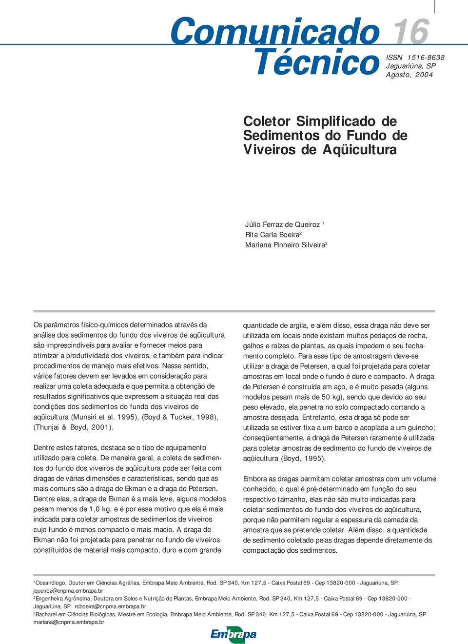 imprescindíveis para avaliar e fornecer meios para otimizar a produtividade dos viveiros, e também para indicar procedimentos de manejo mais efetivos.