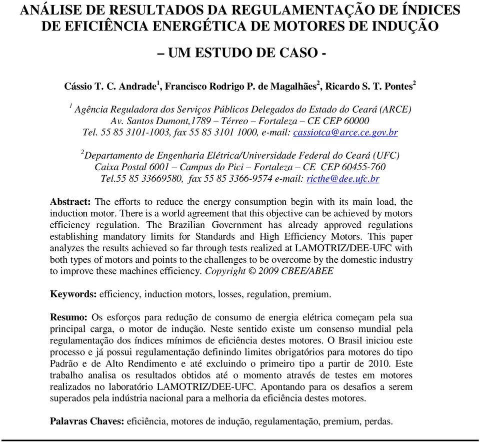 Santos Dumont,1789 Térreo Fortaleza CE CEP 60000 Tel. 55 85 3101-1003, fax 55 85 3101 1000, e-mail: cassiotca@arce.ce.gov.