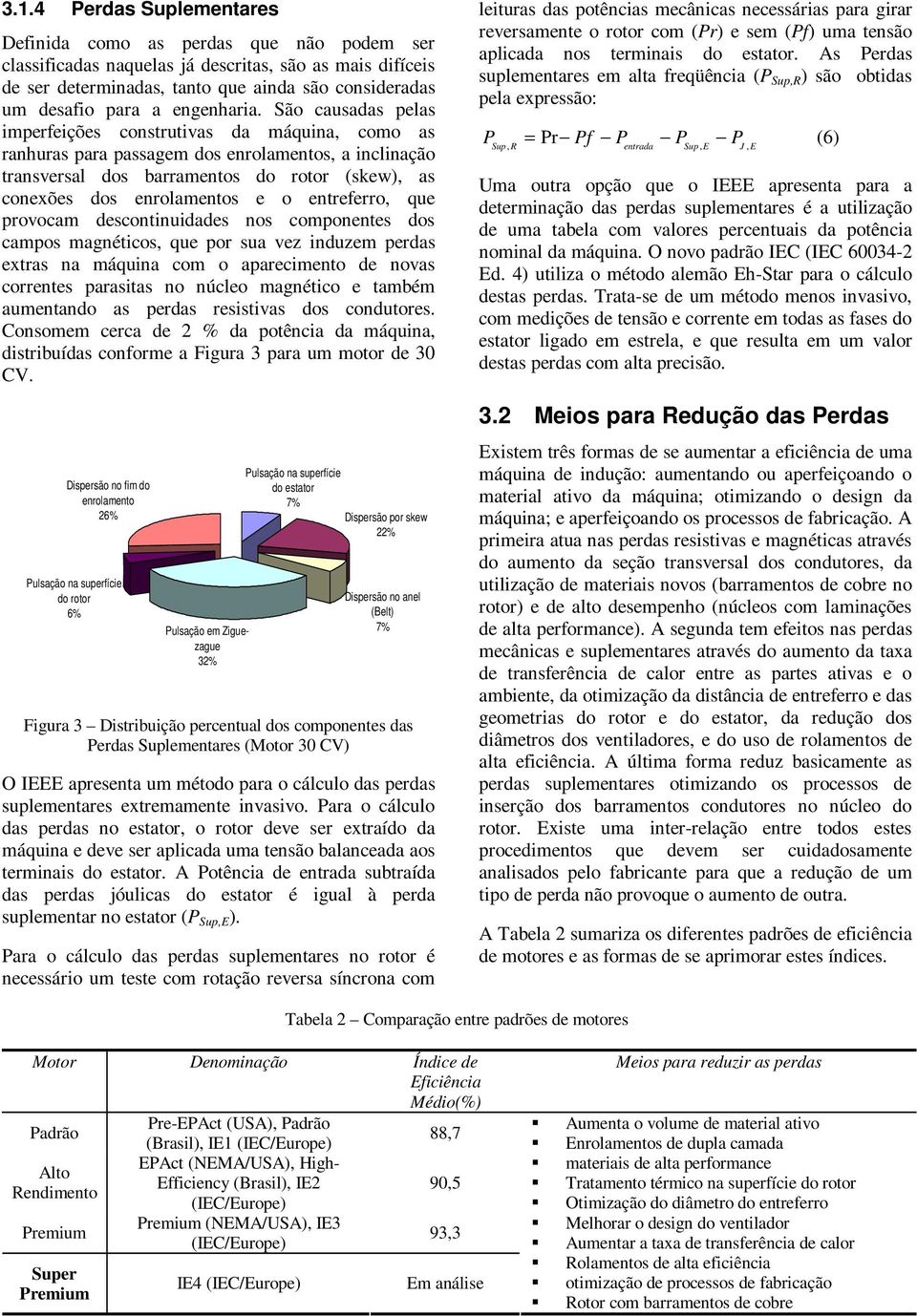 São causadas pelas imperfeições construtivas da máquina, como as ranhuras para passagem dos enrolamentos, a inclinação transversal dos barramentos do rotor (skew), as conexões dos enrolamentos e o