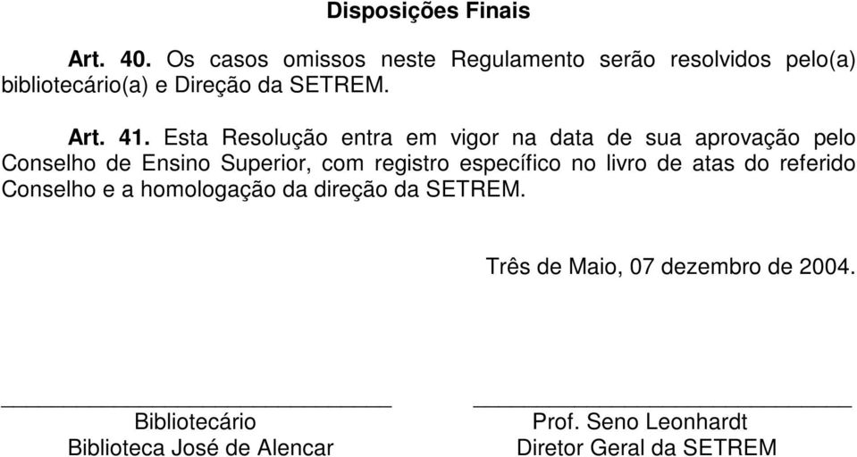 Esta Resolução entra em vigor na data de sua aprovação pelo Conselho de Ensino Superior, com registro