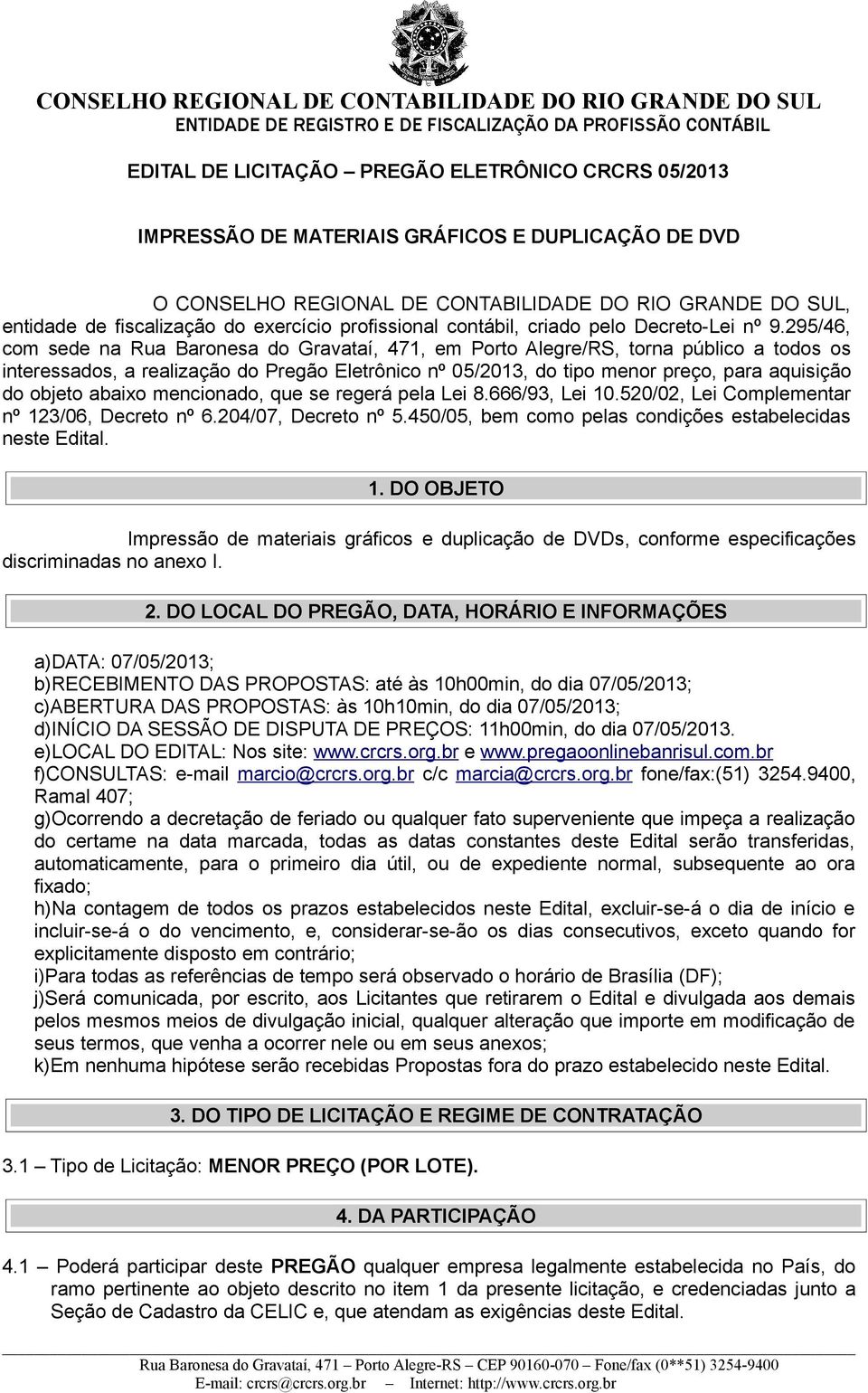 295/46, com sede na Rua Baronesa do Gravataí, 471, em Porto Alegre/RS, torna público a todos os interessados, a realização do Pregão Eletrônico nº 05/2013, do tipo menor preço, para aquisição do