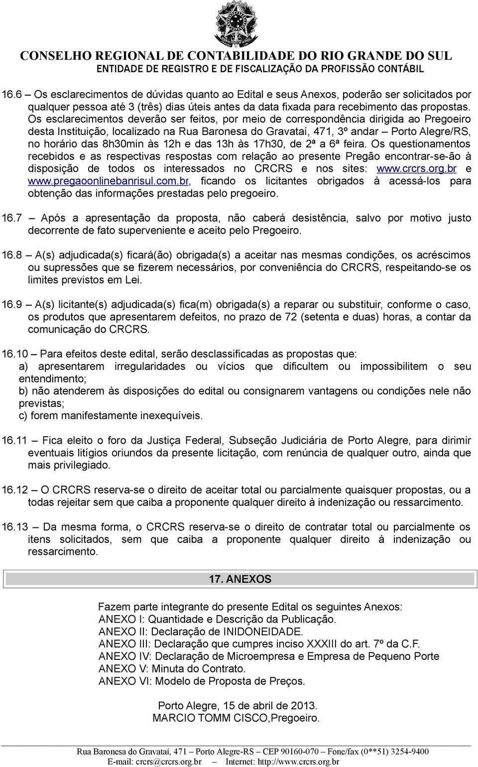 8h30min às 12h e das 13h às 17h30, de 2ª a 6ª feira.