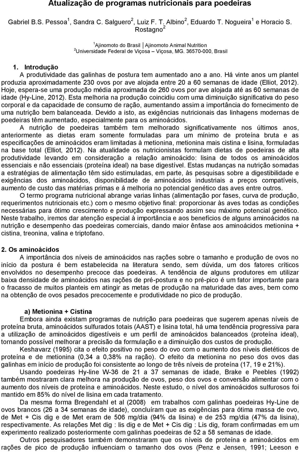 Introdução A produtividade das galinhas de postura tem aumentado ano a ano. Há vinte anos um plantel produzia aproximadamente 230 ovos por ave alojada entre 20 a 60 semanas de idade (Elliot, 2012).