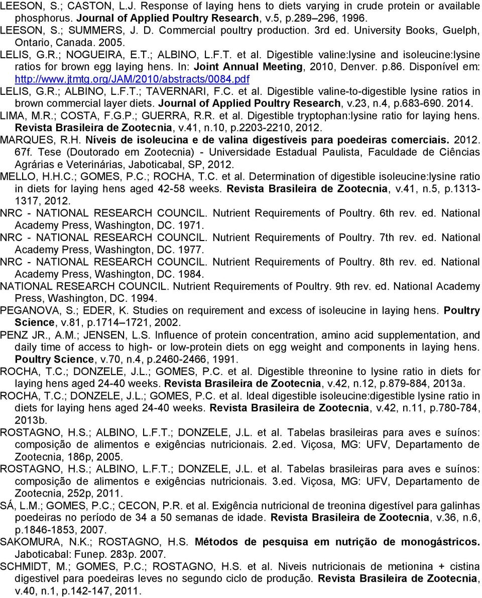 Digestible valine:lysine and isoleucine:lysine ratios for brown egg laying hens. In: Joint Annual Meeting, 2010, Denver. p.86. Disponível em: http://www.jtmtg.org/jam/2010/abstracts/0084.pdf LELIS, G.