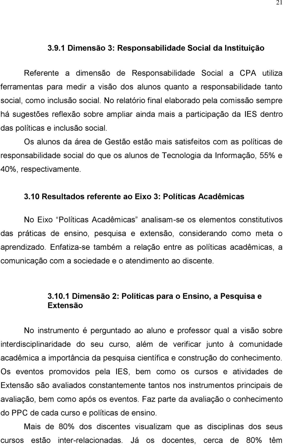 como inclusão social. No relatório final elaborado pela comissão sempre há sugestões reflexão sobre ampliar ainda mais a participação da IES dentro das políticas e inclusão social.