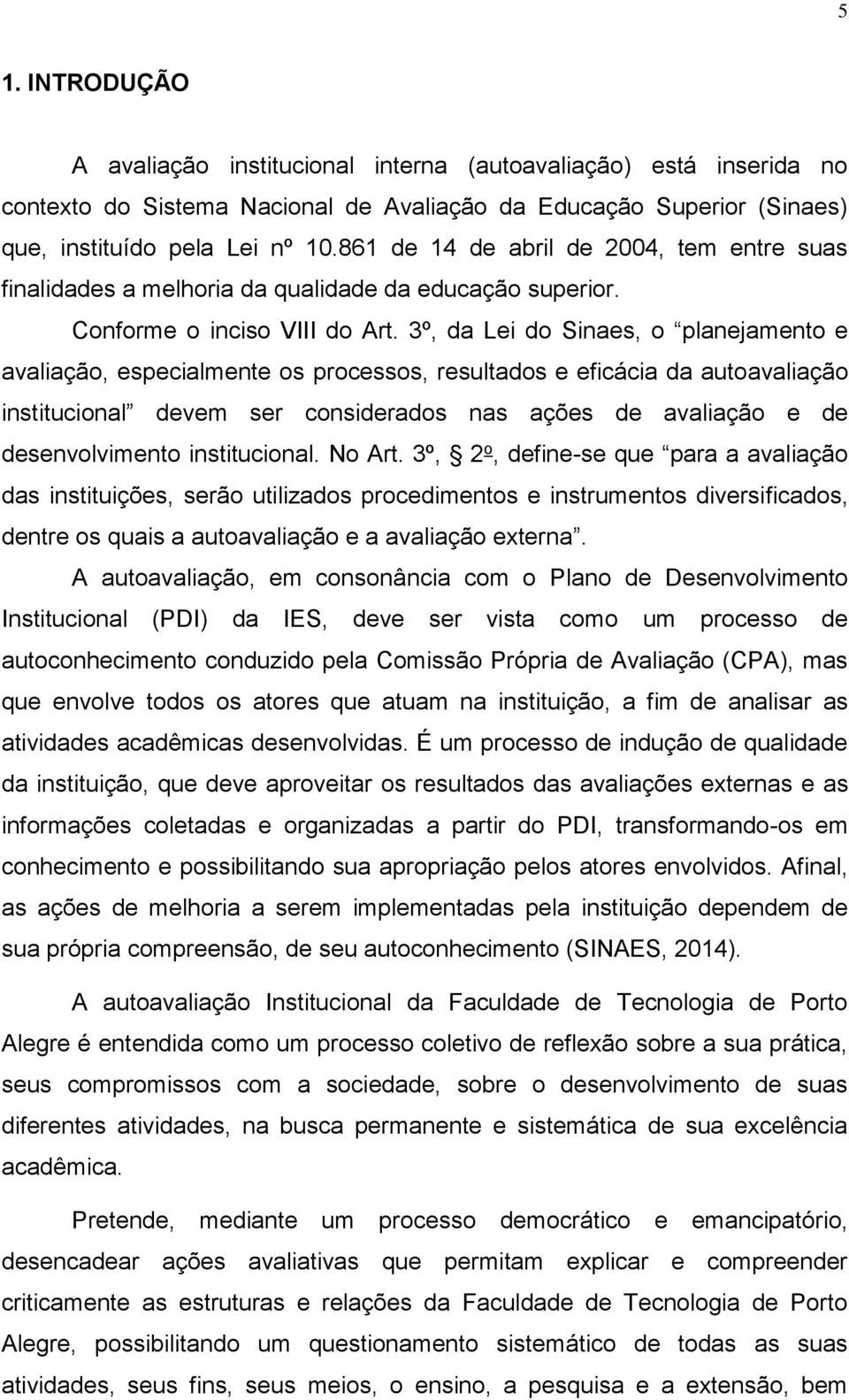 3º, da Lei do Sinaes, o planejamento e avaliação, especialmente os processos, resultados e eficácia da autoavaliação institucional devem ser considerados nas ações de avaliação e de desenvolvimento