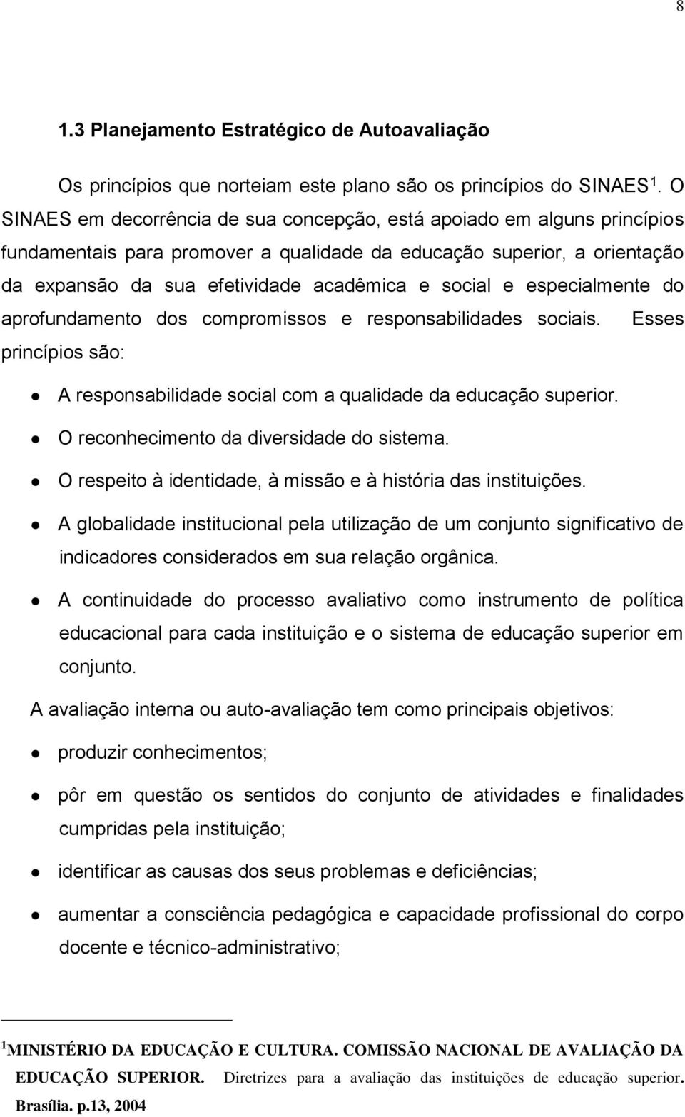 e especialmente do aprofundamento dos compromissos e responsabilidades sociais. Esses princípios são: A responsabilidade social com a qualidade da educação superior.