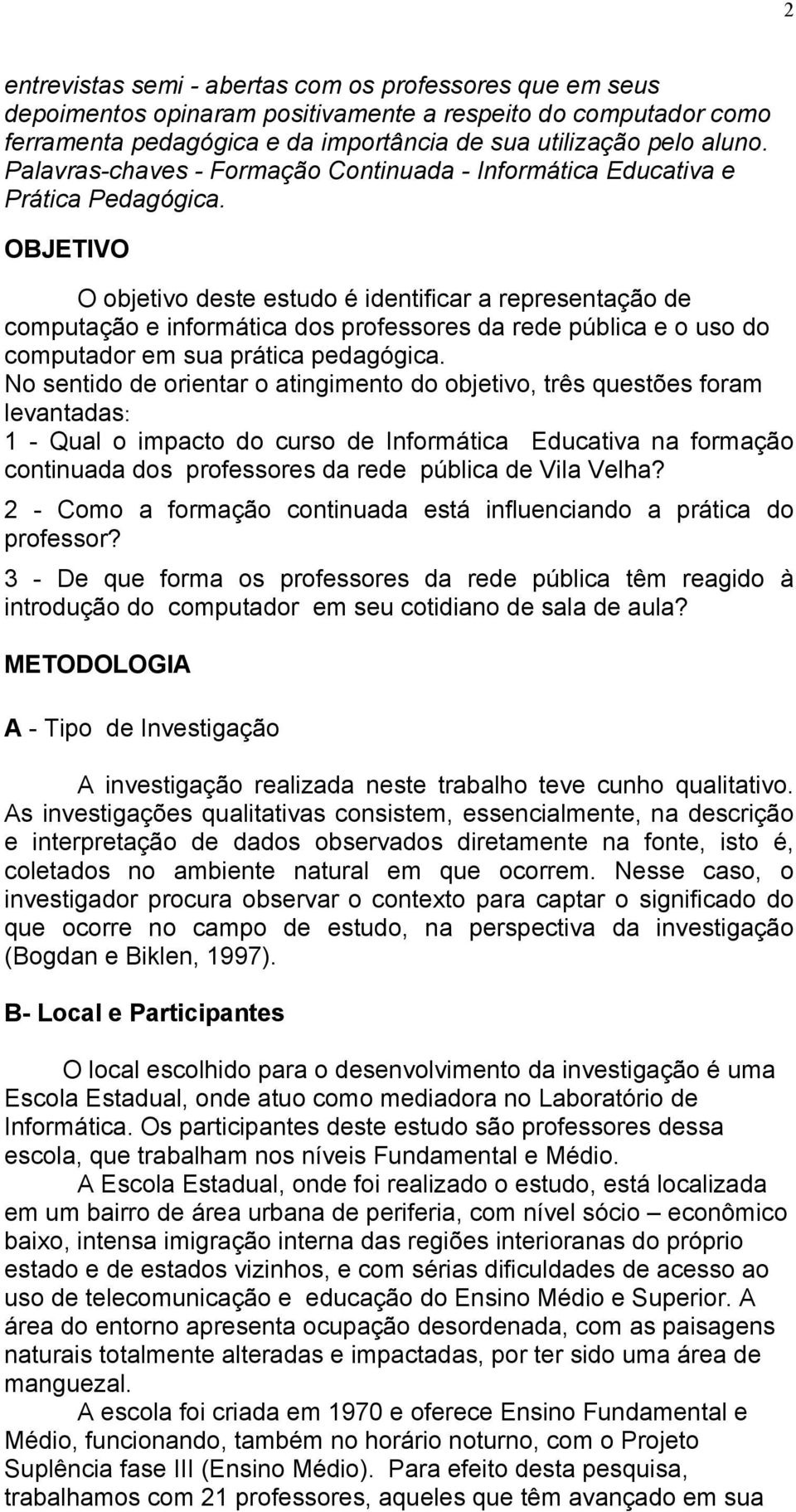 OBJETIVO O objetivo deste estudo é identificar a representação de computação e informática dos professores da rede pública e o uso do computador em sua prática pedagógica.