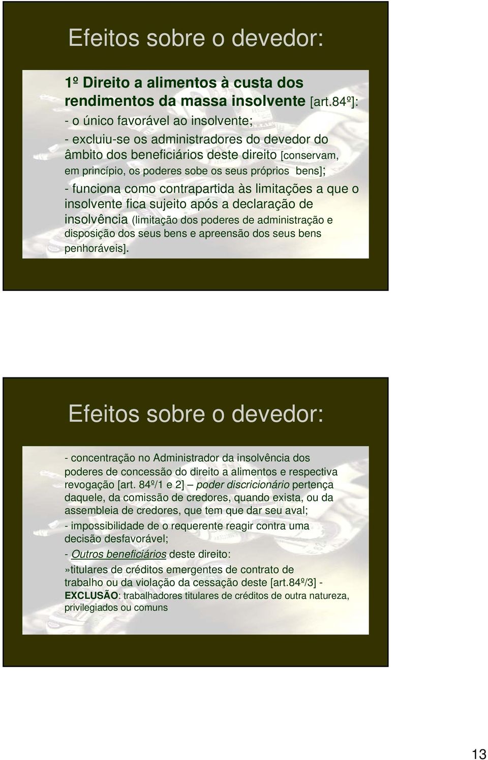 funciona como contrapartida às limitações a que o insolvente fica sujeito após a declaração de insolvência (limitação dos poderes de administração e disposição dos seus bens e apreensão dos seus bens