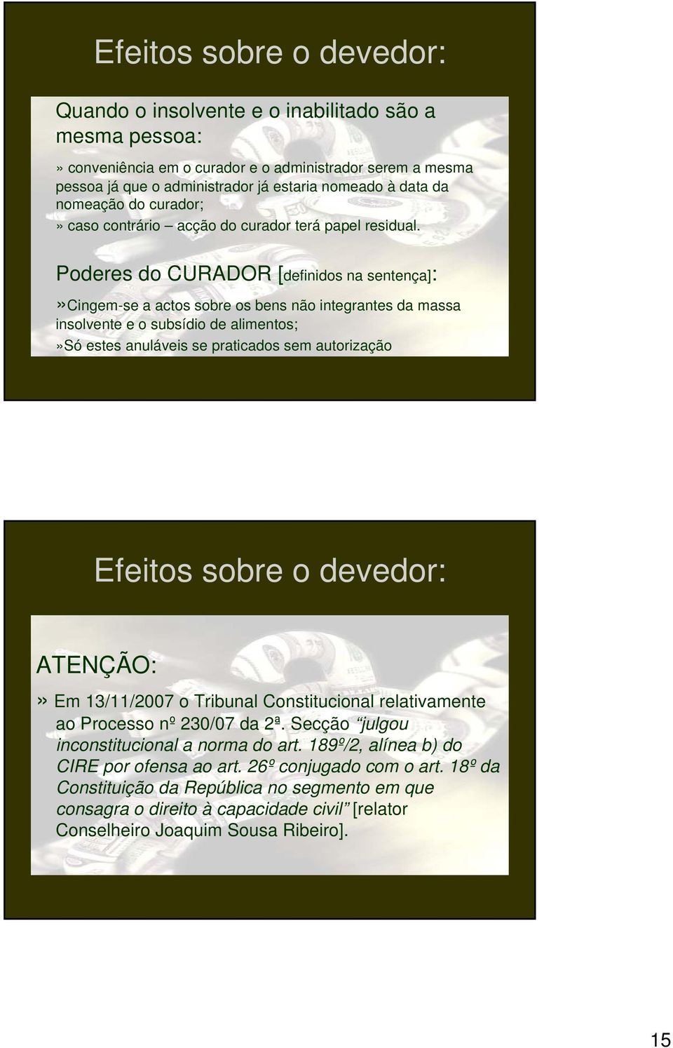 Poderes do CURADOR [definidos na sentença]:»cingem-se a actos sobre os bens não integrantes da massa insolvente e o subsídio de alimentos;»só estes anuláveis se praticados sem autorização Efeitos