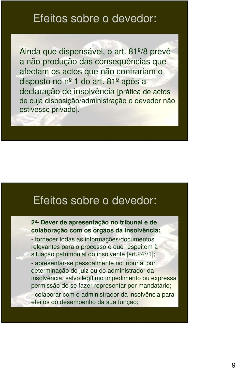 Efeitos sobre o devedor: 2º- Dever de apresentação no tribunal e de colaboração com os órgãos da insolvência: - fornecer todas as informações/documentos relevantes para o processo e que respeitem à