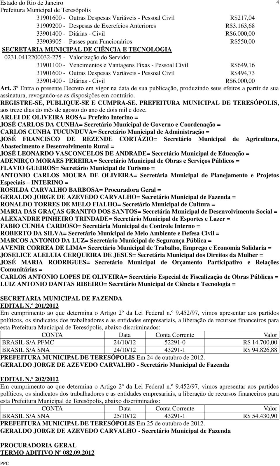 0412200032-275 - Valorização do Servidor 31901100 - Vencimentos e Vantagens Fixas - Pessoal Civil R$649,16 31901600 - Outras Despesas Variáveis - Pessoal Civil R$494,73 Art.