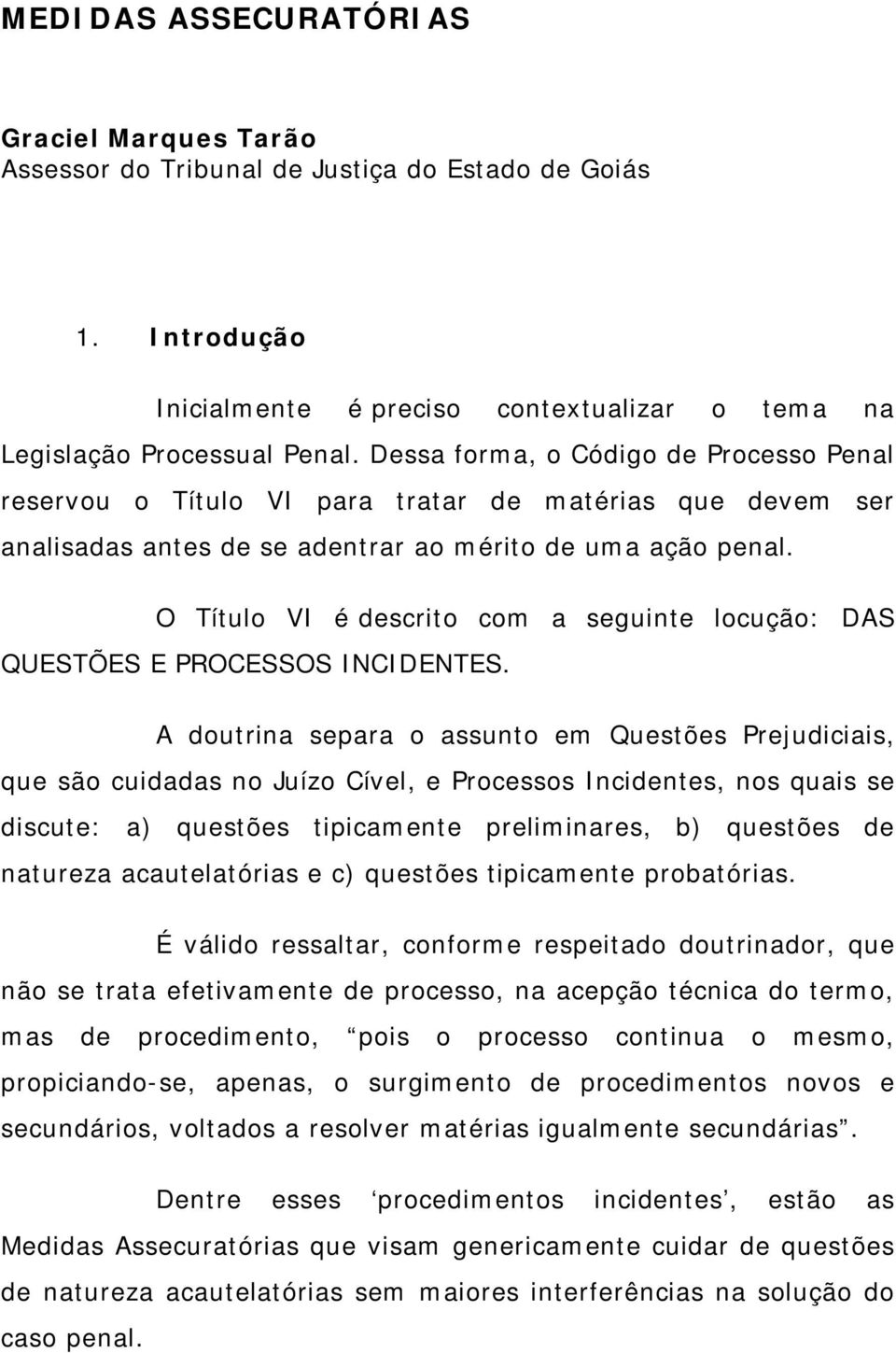 O Título VI é descrito com a seguinte locução: DAS QUESTÕES E PROCESSOS INCIDENTES.