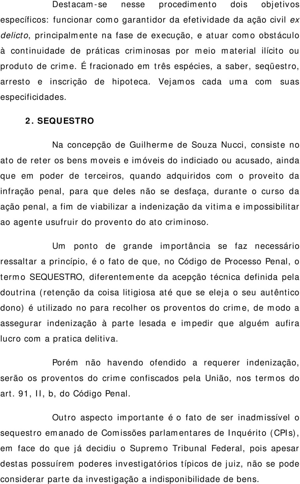 SEQUESTRO Na concepção de Guilherme de Souza Nucci, consiste no ato de reter os bens moveis e imóveis do indiciado ou acusado, ainda que em poder de terceiros, quando adquiridos com o proveito da