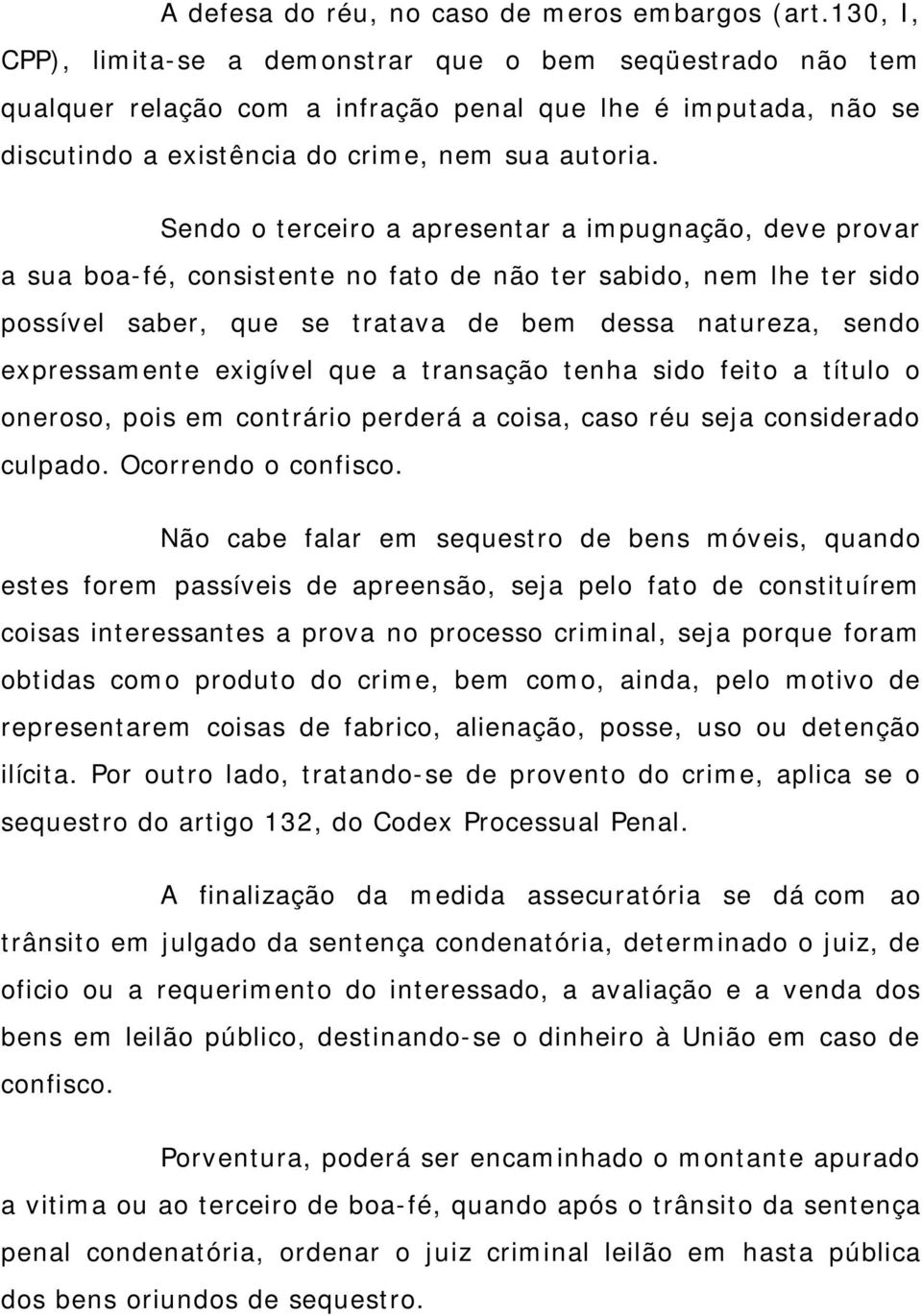 Sendo o terceiro a apresentar a impugnação, deve provar a sua boa-fé, consistente no fato de não ter sabido, nem lhe ter sido possível saber, que se tratava de bem dessa natureza, sendo expressamente