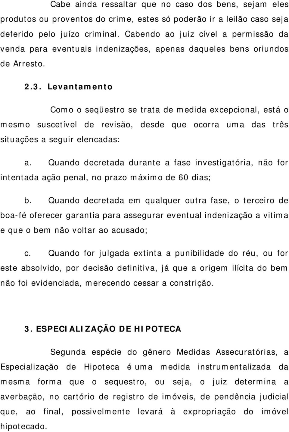 Levantamento Como o seqüestro se trata de medida excepcional, está o mesmo suscetível de revisão, desde que ocorra uma das três situações a seguir elencadas: a.