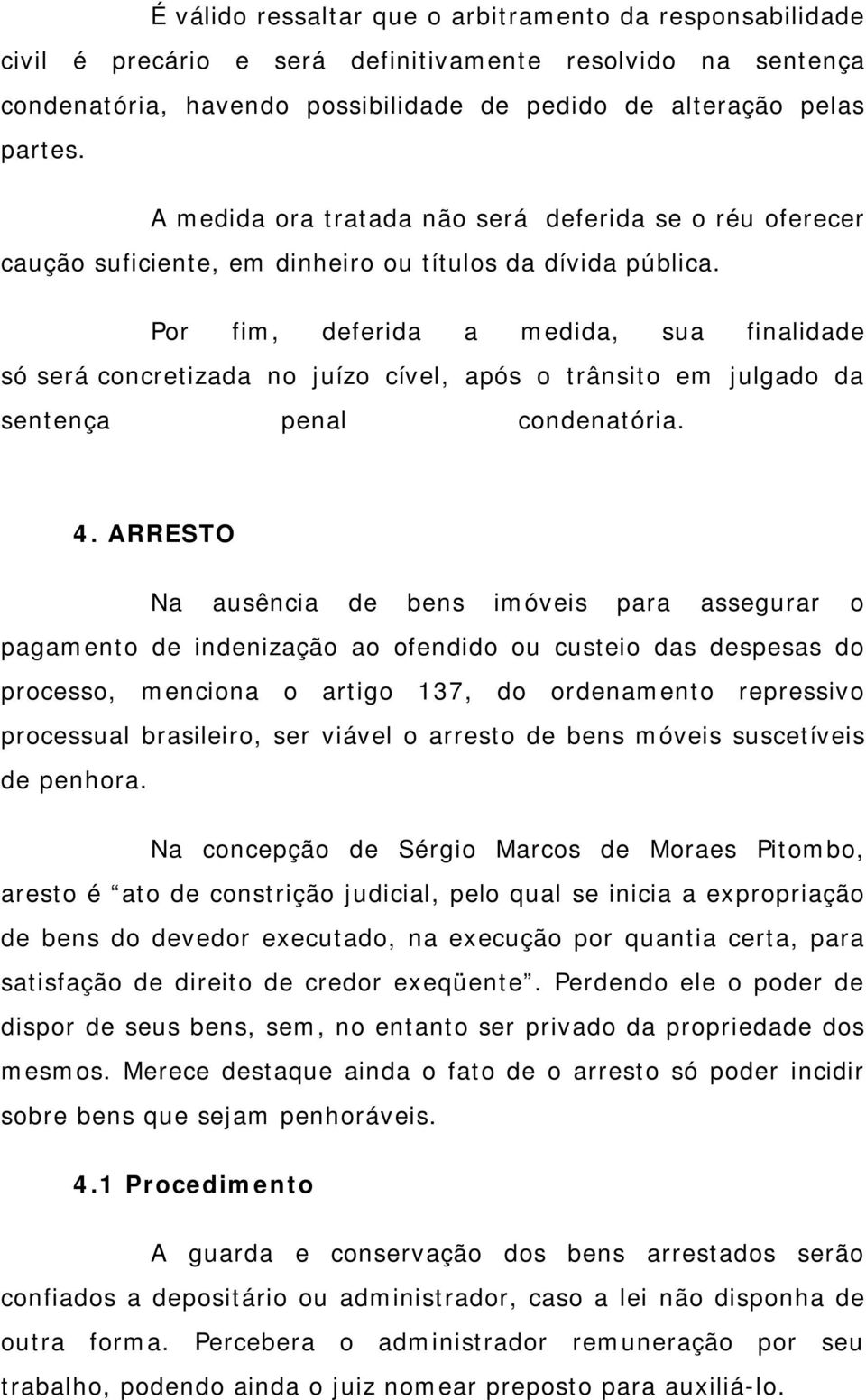 Por fim, deferida a medida, sua finalidade só será concretizada no juízo cível, após o trânsito em julgado da sentença penal condenatória. 4.