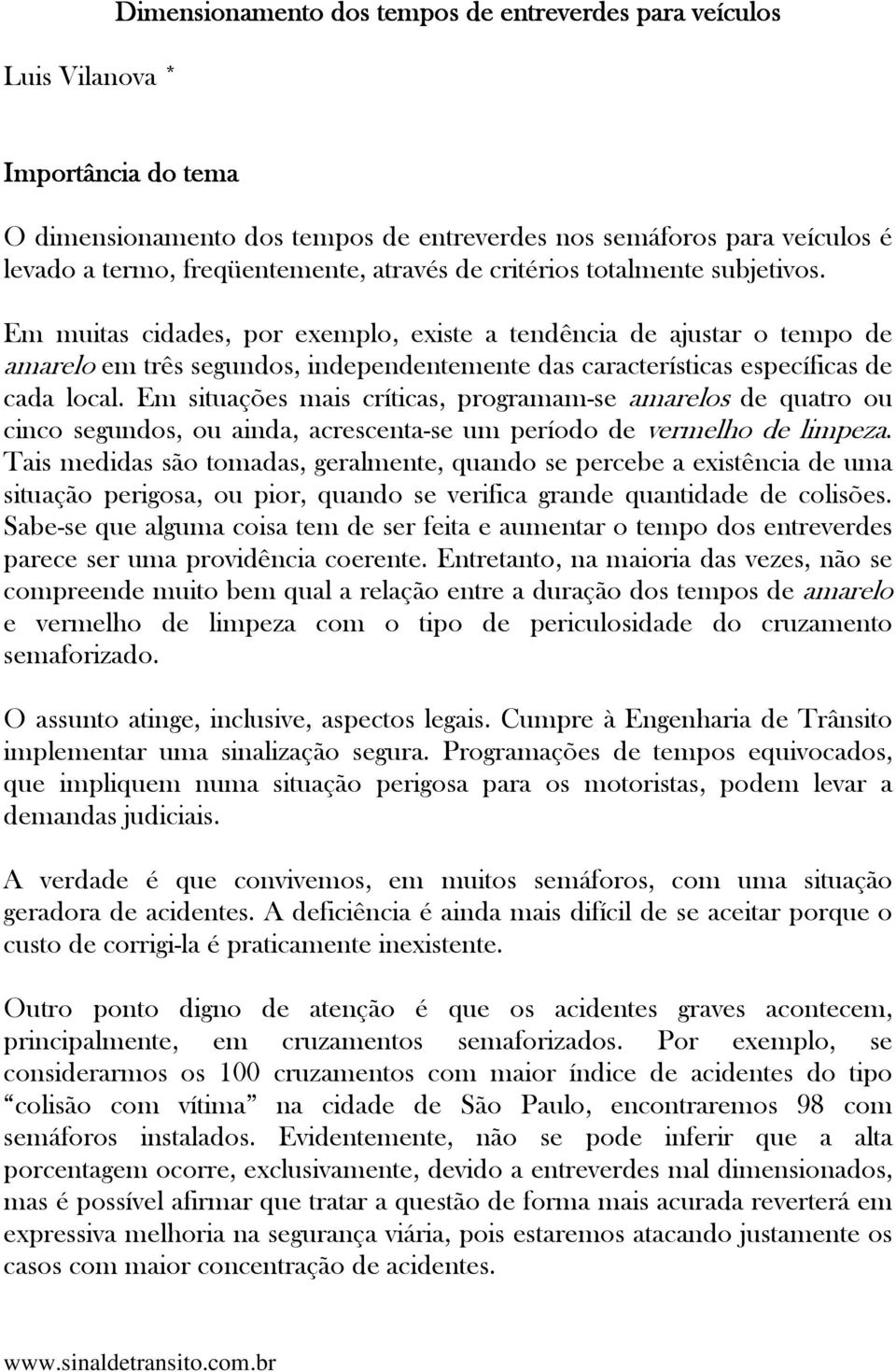 Em siuações mais críicas, programam-se amarelos de quaro ou cinco segundos, ou ainda, acrescena-se um período de vermelho de limpeza.