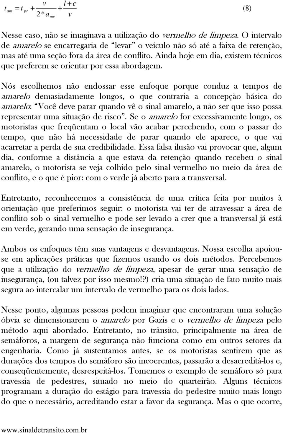 Ainda hoje em dia, exisem écnicos que preferem se orienar por essa abordagem.