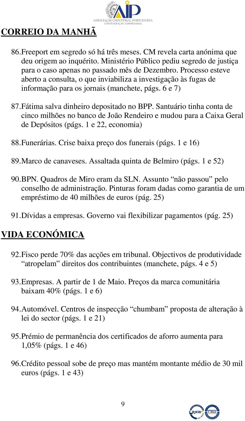 Processo esteve aberto a consulta, o que inviabiliza a investigação às fugas de informação para os jornais (manchete, págs. 6 e 7) 87. Fátima salva dinheiro depositado no BPP.