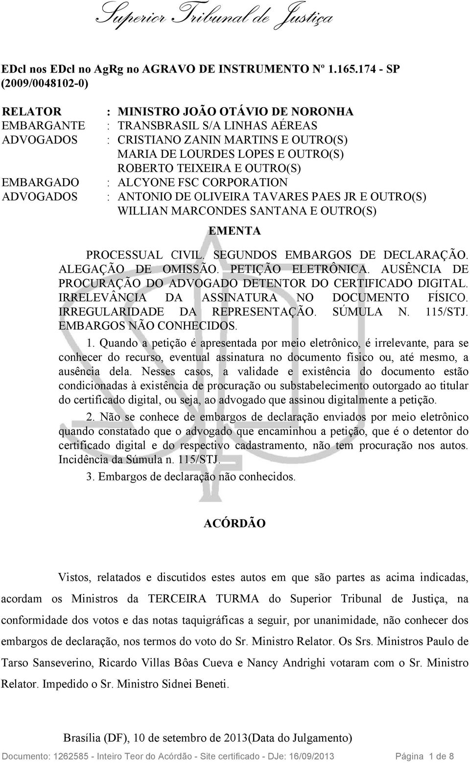 TEIXEIRA E OUTRO(S) : ALCYONE FSC CORPORATION : ANTONIO DE OLIVEIRA TAVARES PAES JR E OUTRO(S) WILLIAN MARCONDES SANTANA E OUTRO(S) EMENTA PROCESSUAL CIVIL. SEGUNDOS EMBARGOS DE DECLARAÇÃO.
