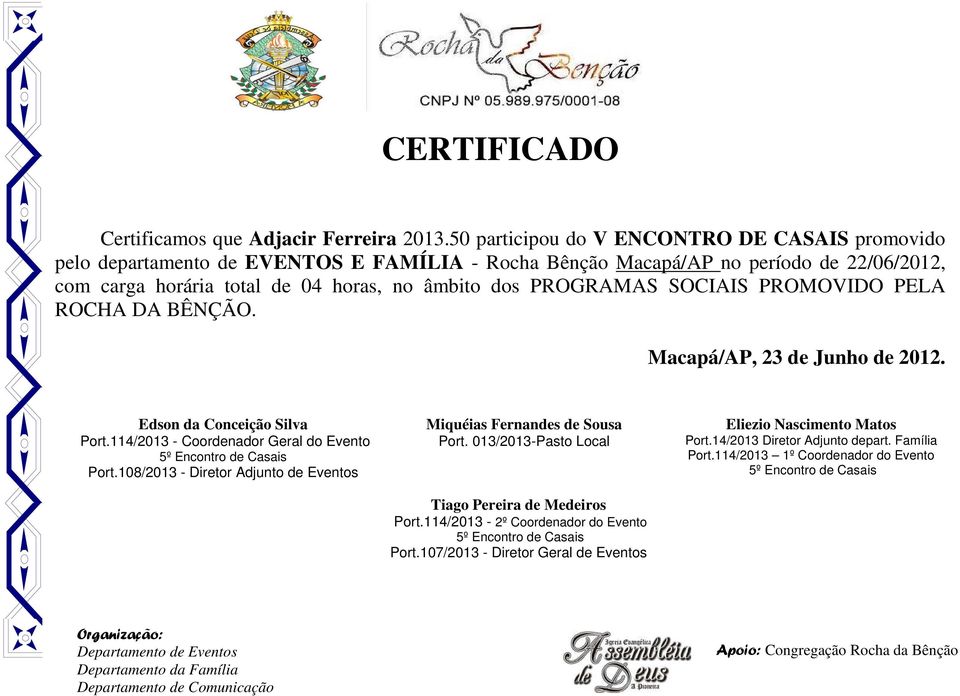 no âmbito dos PROGRAMAS SOCIAIS PROMOVIDO PELA ROCHA DA BÊNÇÃO. Macapá/AP, 23 de Junho de 2012. Edson da Conceição Silva Port.114/2013 - Coordenador Geral do Evento Port.