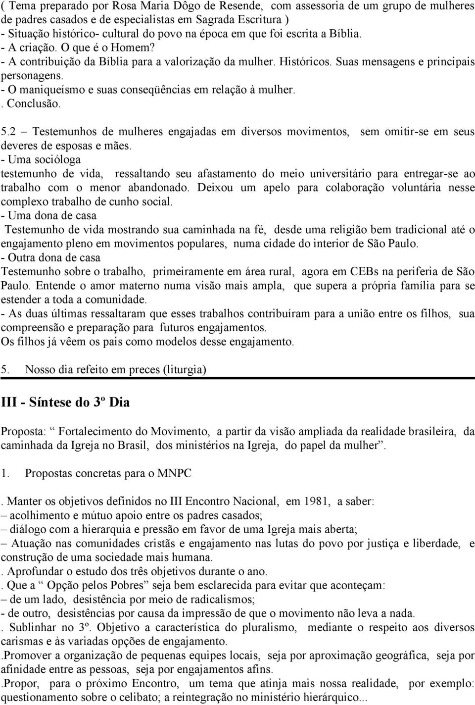 - O maniqueísmo e suas conseqüências em relação à mulher.. Conclusão. 5.2 Testemunhos de mulheres engajadas em diversos movimentos, sem omitir-se em seus deveres de esposas e mães.