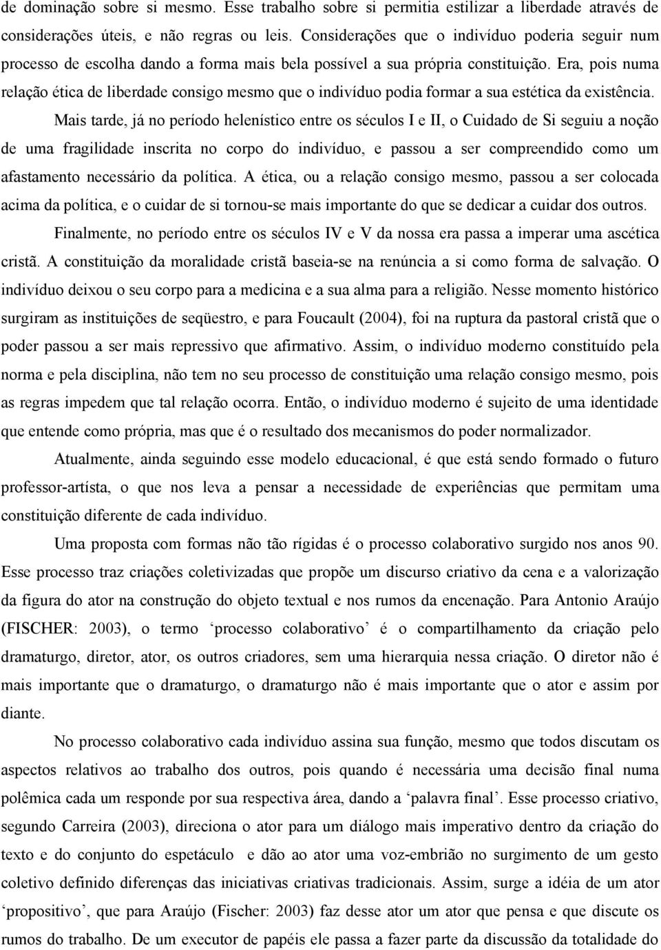 Era, pois numa relação ética de liberdade consigo mesmo que o indivíduo podia formar a sua estética da existência.