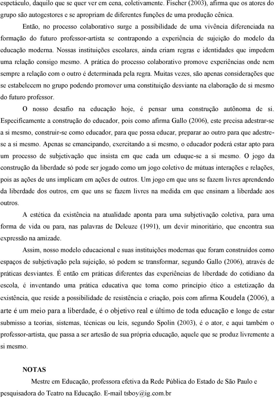 Nossas instituições escolares, ainda criam regras e identidades que impedem uma relação consigo mesmo.