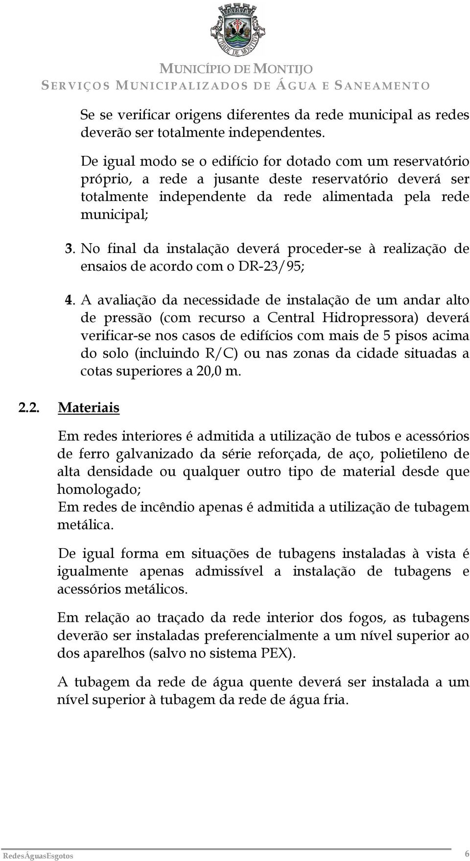 No final da instalação deverá proceder-se à realização de ensaios de acordo com o DR-23/95; 4.