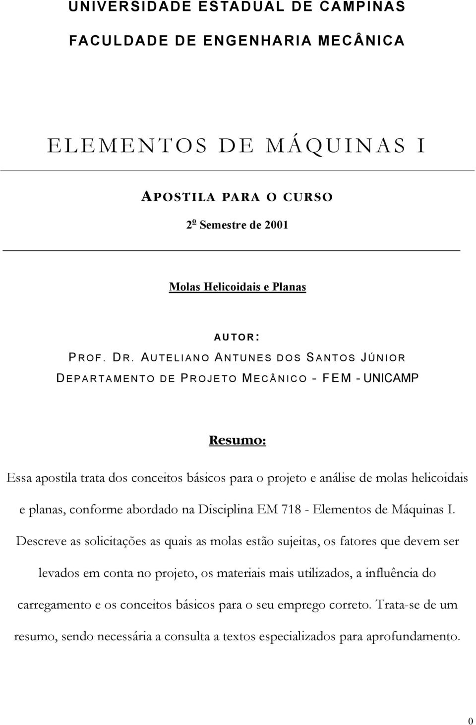 planas, conforme abordado na Disciplina EM 718 - Elementos de Máquinas I.