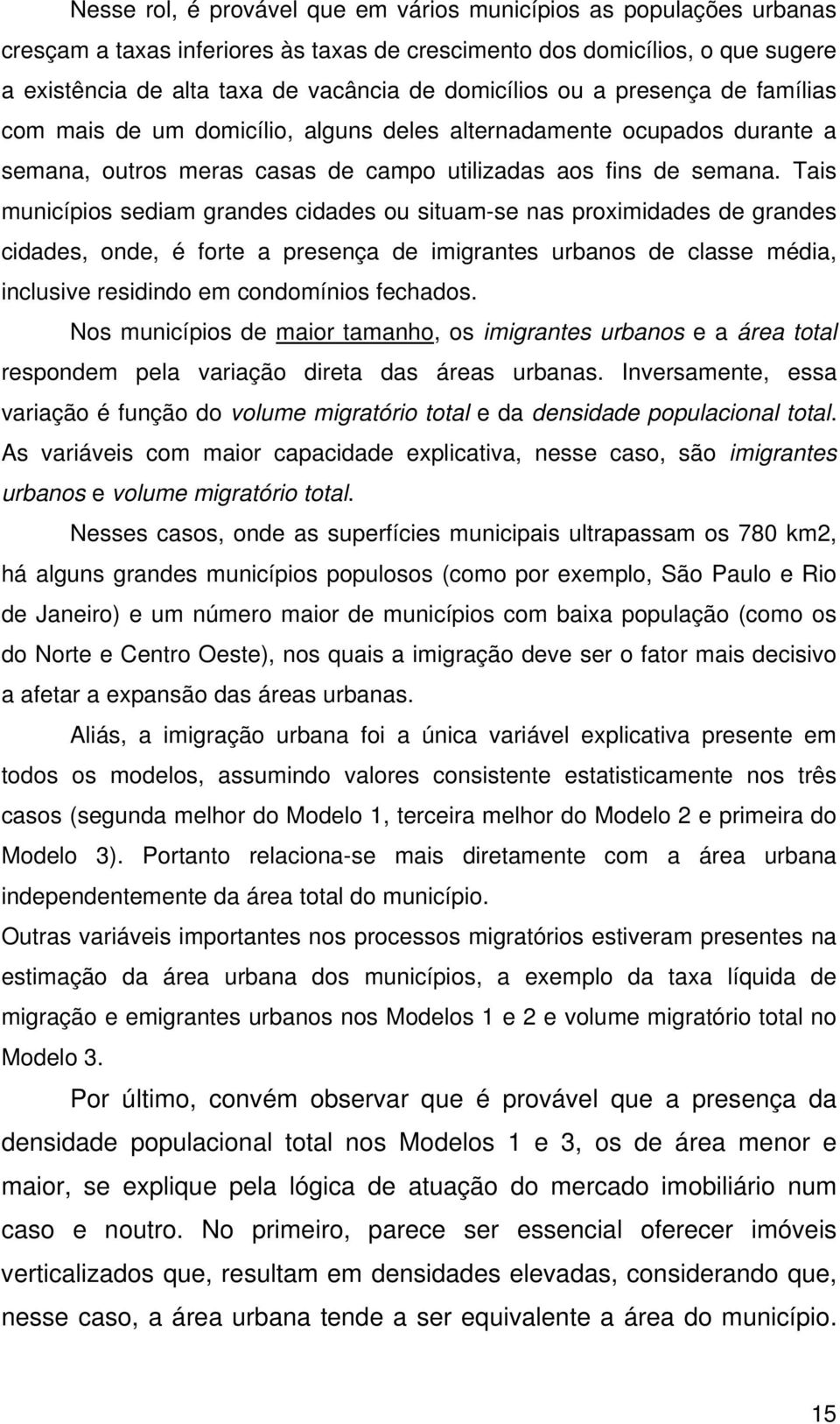 Tais municípios sediam grandes cidades ou situam-se nas proximidades de grandes cidades, onde, é forte a presença de imigrantes urbanos de classe média, inclusive residindo em condomínios fechados.