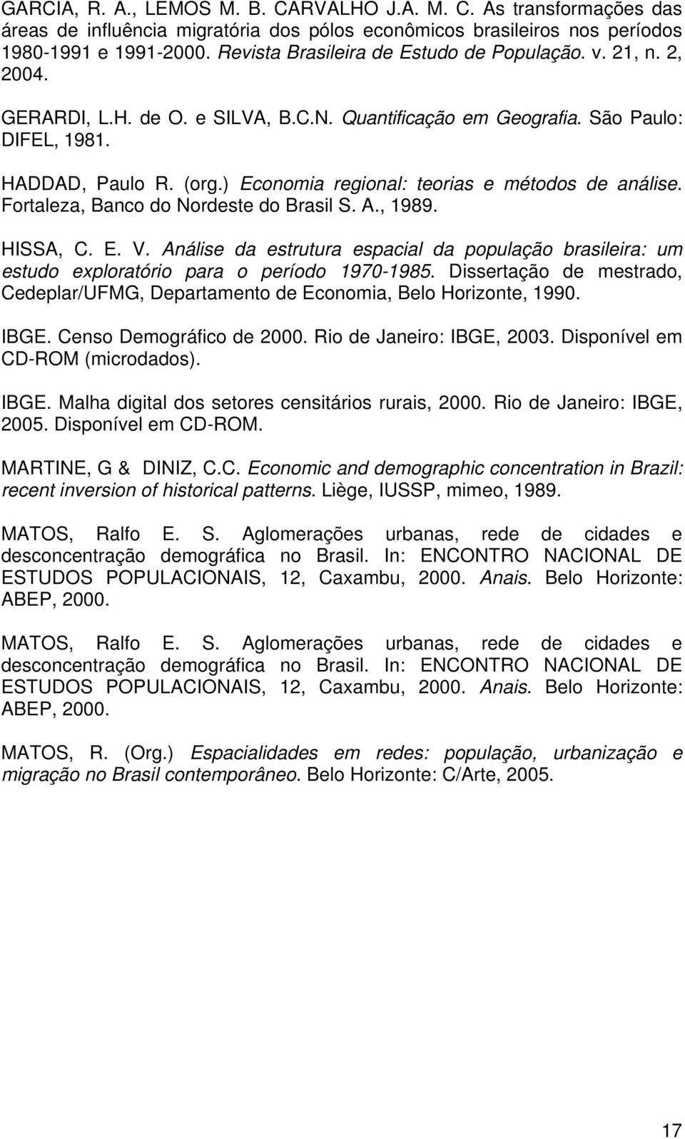 ) Economia regional: teorias e métodos de análise. Fortaleza, Banco do Nordeste do Brasil S. A., 1989. HISSA, C. E. V.