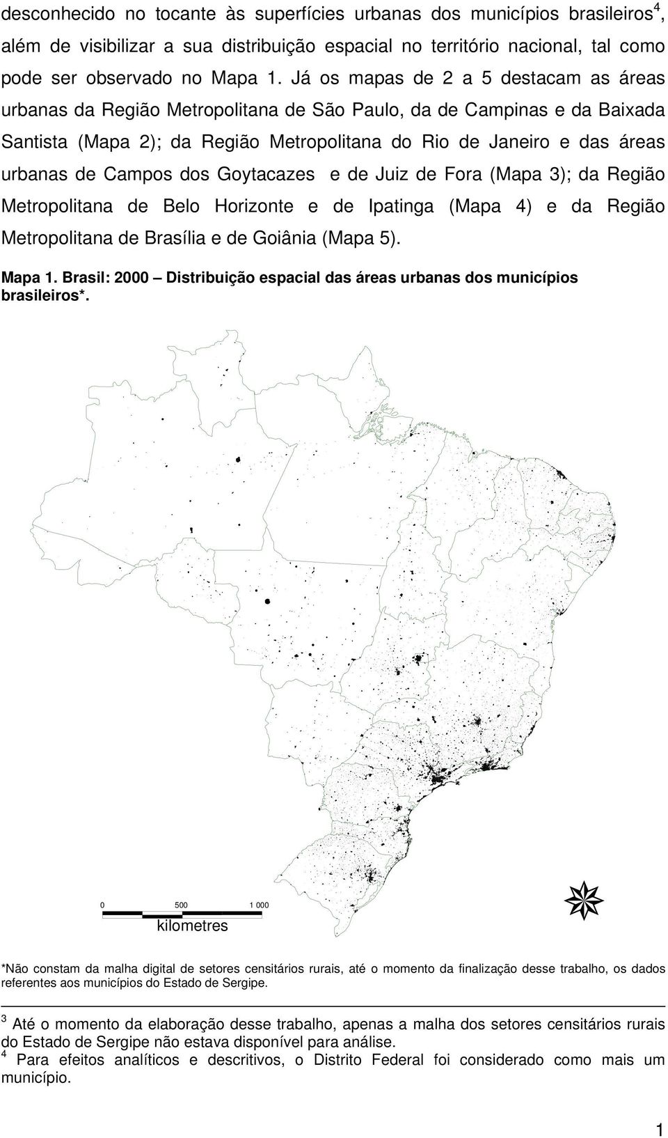 Campos dos Goytacazes e de Juiz de Fora (Mapa 3); da Região Metropolitana de Belo Horizonte e de Ipatinga (Mapa 4) e da Região Metropolitana de Brasília e de Goiânia (Mapa 5). Mapa 1.