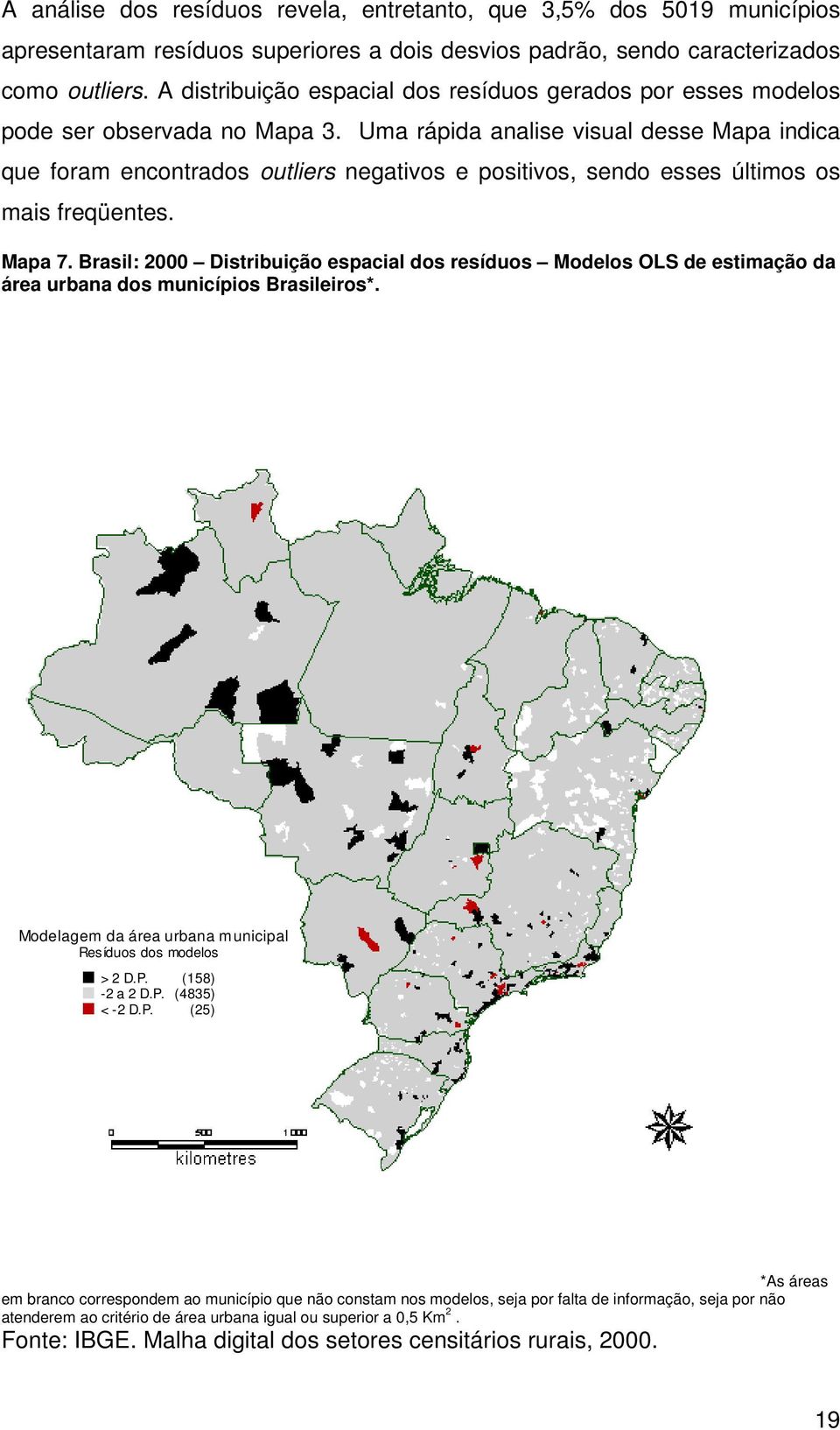 Uma rápida analise visual desse Mapa indica que foram encontrados outliers negativos e positivos, sendo esses últimos os mais freqüentes. Mapa 7.