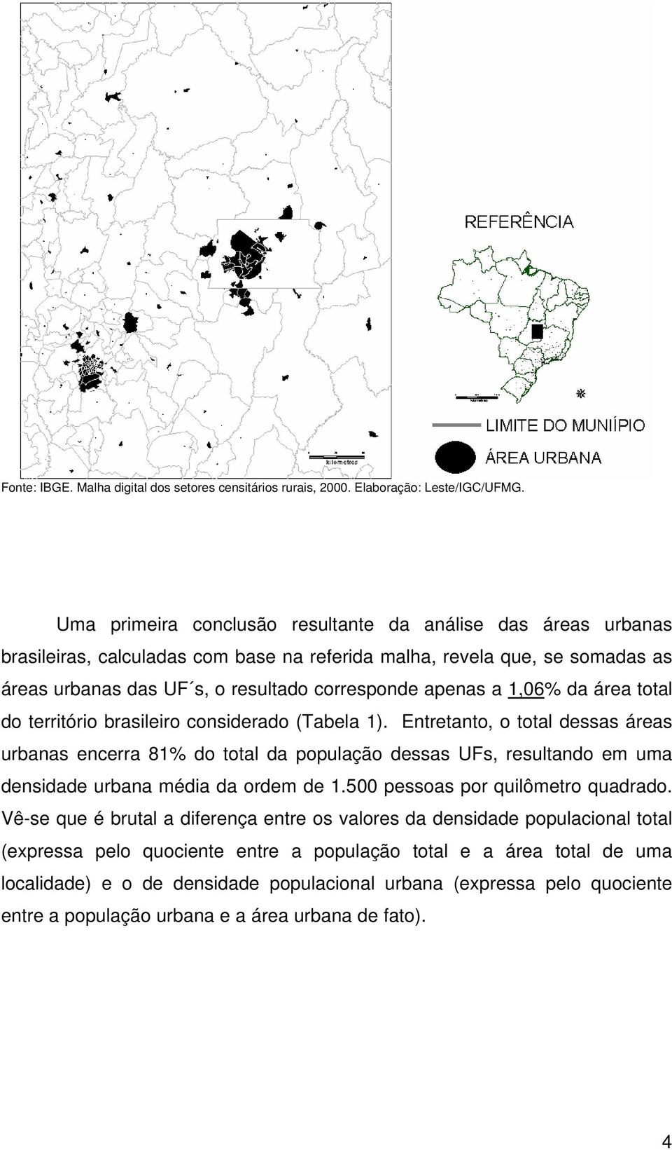 1,06% da área total do território brasileiro considerado (Tabela 1).