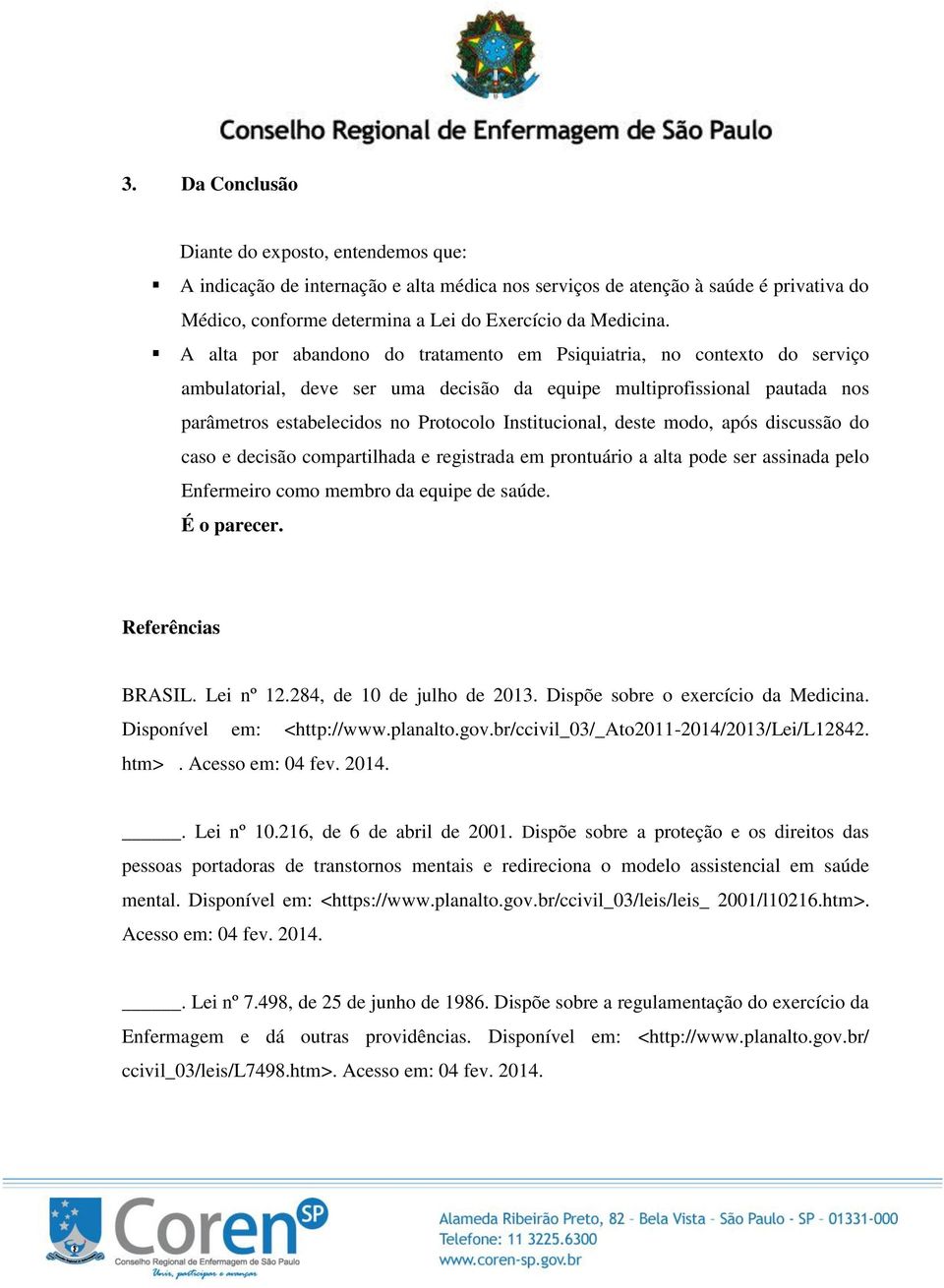 Institucional, deste modo, após discussão do caso e decisão compartilhada e registrada em prontuário a alta pode ser assinada pelo Enfermeiro como membro da equipe de saúde. É o parecer.